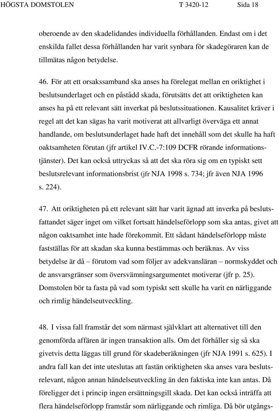 För att ett orsakssamband ska anses ha förelegat mellan en oriktighet i beslutsunderlaget och en påstådd skada, förutsätts det att oriktigheten kan anses ha på ett relevant sätt inverkat på