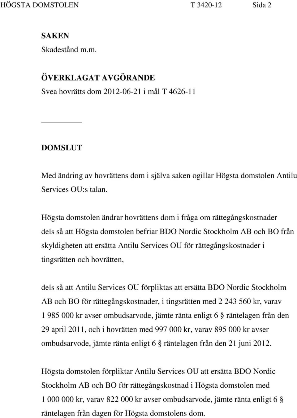 Högsta domstolen ändrar hovrättens dom i fråga om rättegångskostnader dels så att Högsta domstolen befriar BDO Nordic Stockholm AB och BO från skyldigheten att ersätta Antilu Services OU för