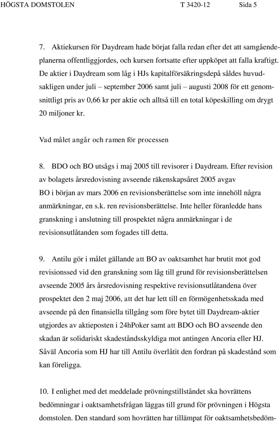 total köpeskilling om drygt 20 miljoner kr. Vad målet angår och ramen för processen 8. BDO och BO utsågs i maj 2005 till revisorer i Daydream.