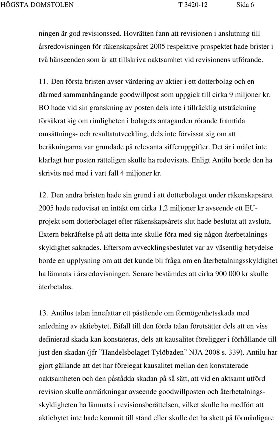 11. Den första bristen avser värdering av aktier i ett dotterbolag och en därmed sammanhängande goodwillpost som uppgick till cirka 9 miljoner kr.