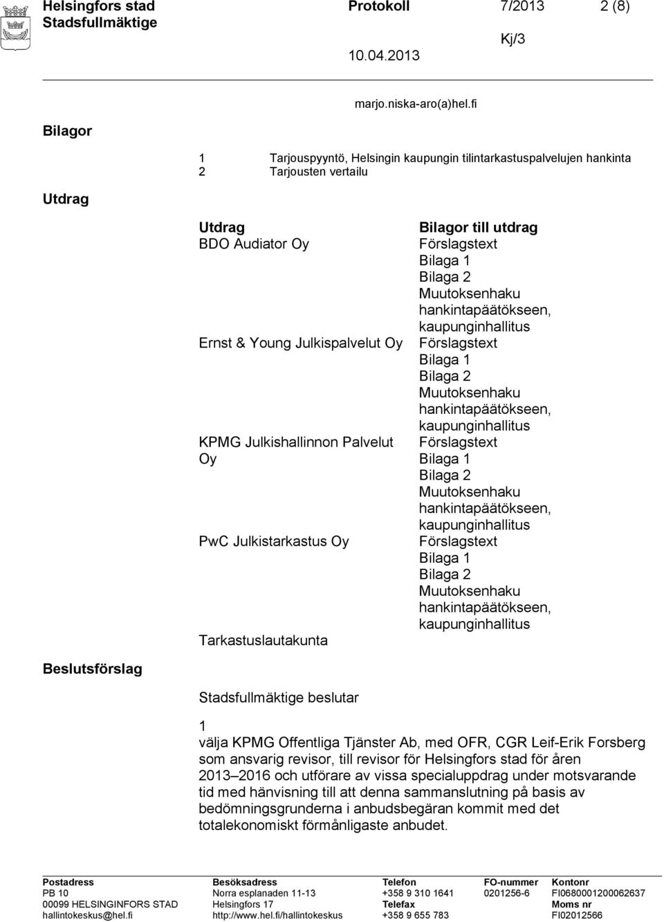 Palvelut Oy PwC Julkistarkastus Oy Tarkastuslautakunta Bilagor till utdrag Beslutsförslag beslutar 1 välja KPMG Offentliga Tjänster Ab, med OFR, CGR Leif-Erik Forsberg som