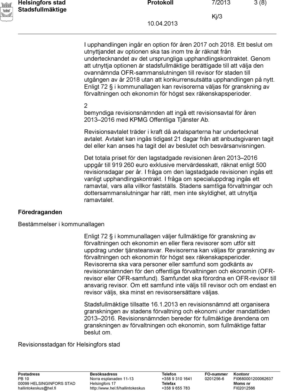 Genom att utnyttja optionen är stadsfullmäktige berättigade till att välja den ovannämnda OFR-sammanslutningen till revisor för staden till utgången av år 2018 utan att konkurrensutsätta