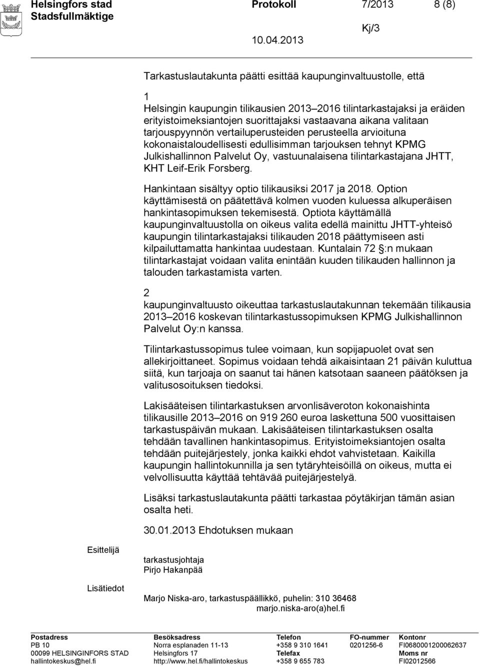 vastuunalaisena tilintarkastajana JHTT, KHT Leif-Erik Forsberg. Hankintaan sisältyy optio tilikausiksi 2017 ja 2018.