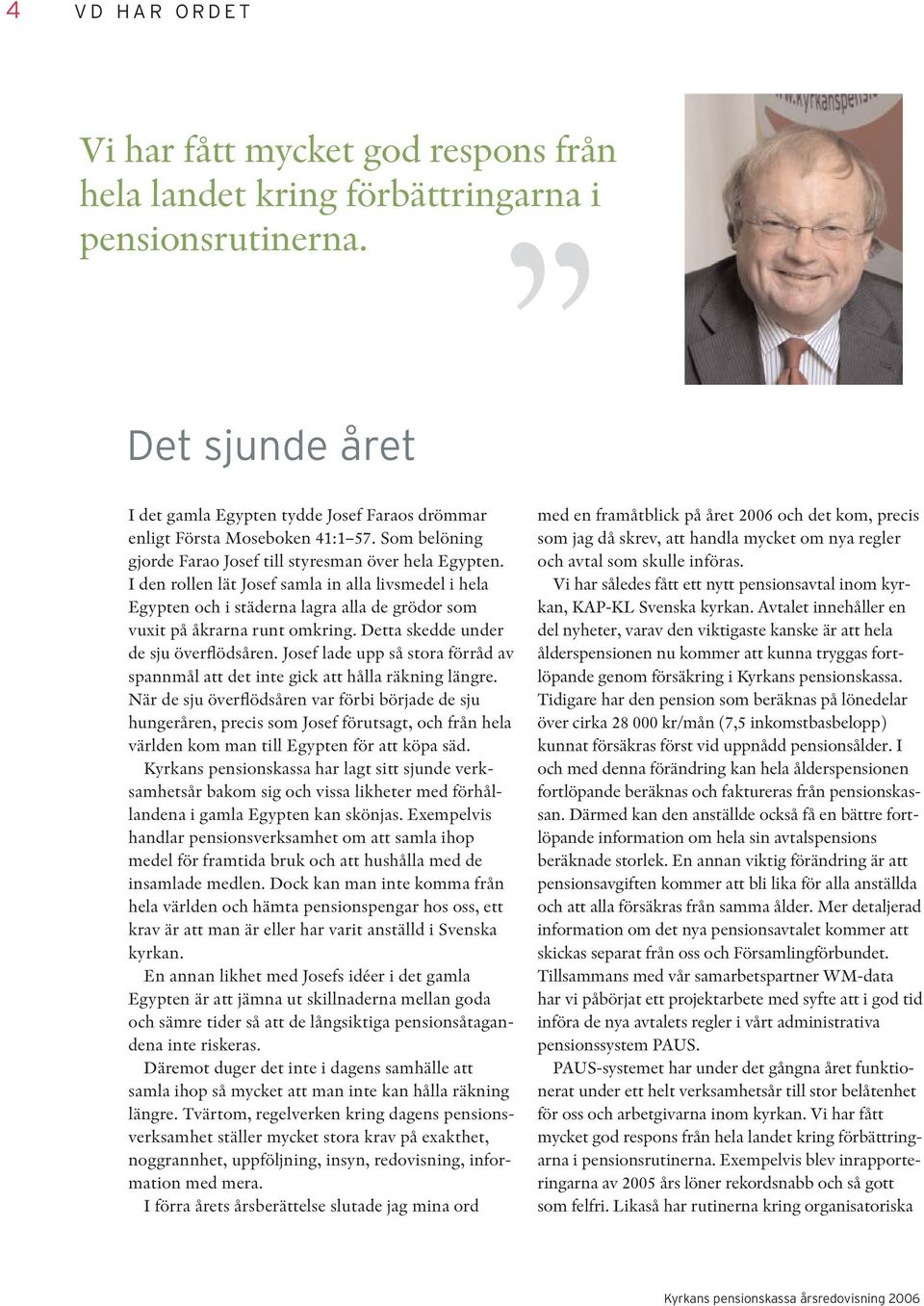 I den rollen lät Josef samla in alla livsmedel i hela Egypten och i städerna lagra alla de grödor som vuxit på åkrarna runt omkring. Detta skedde under de sju överflödsåren.