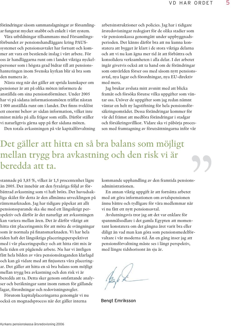 För oss är handläggarna runt om i landet viktiga nyckelpersoner som i högsta grad bidrar till att pensionshanteringen inom Svenska kyrkan blir så bra som den numera är.