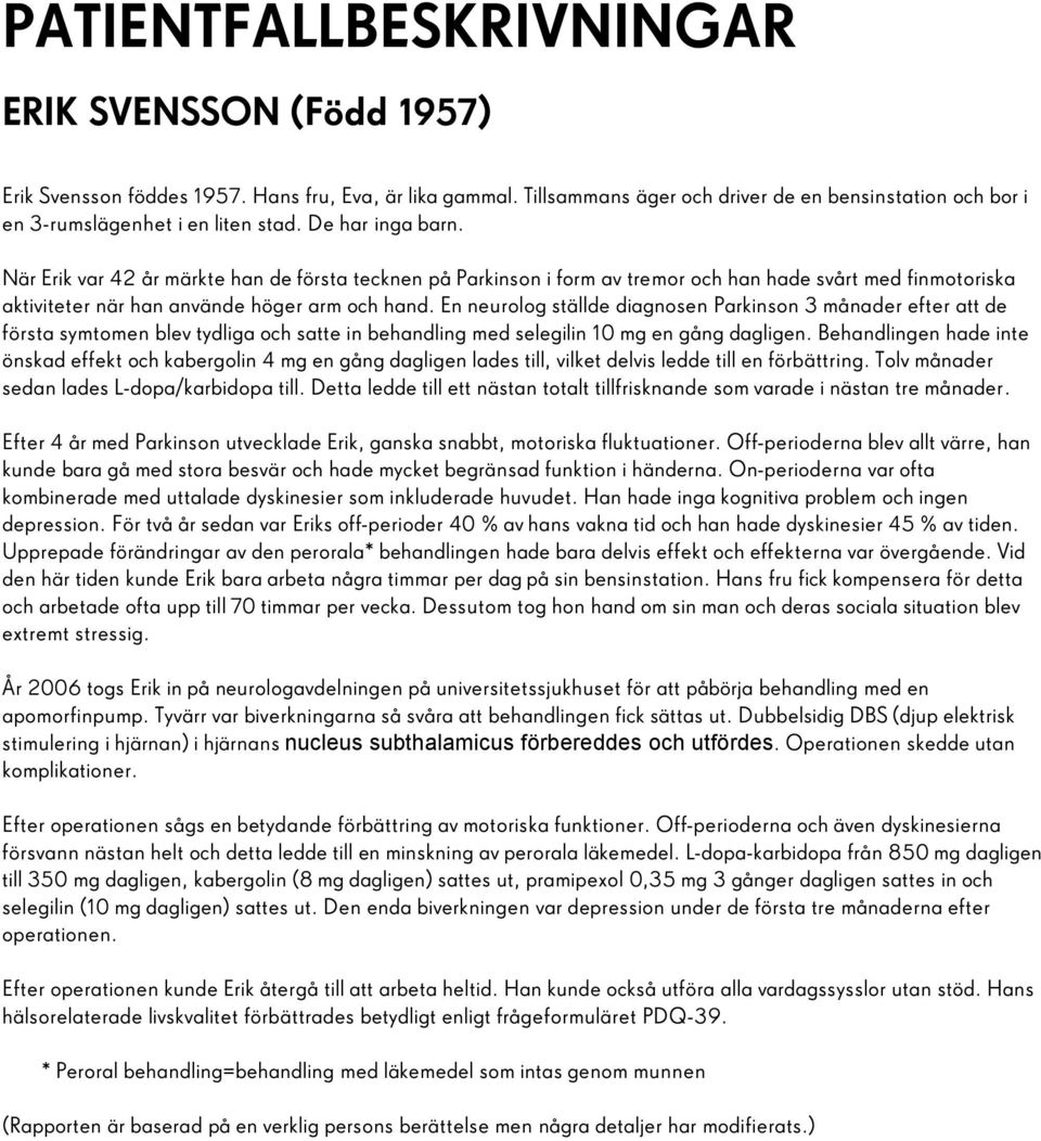 En neurolog ställde diagnosen Parkinson 3 månader efter att de första symtomen blev tydliga och satte in behandling med selegilin 10 mg en gång dagligen.