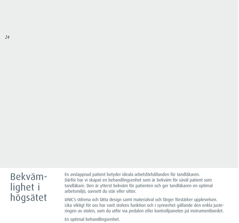 Den är ytterst bekväm för patienten och ger tandläkaren en optimal arbetsmiljö, oavsett du står eller sitter.