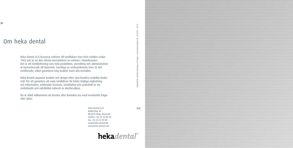 Samtliga av verksamhetens faser är ISOcertifierade, vilket garanterar hög kvalitet inom alla områden. Heka Dental anpassar kvalitet och design efter våra kunders enskilda önskemål.
