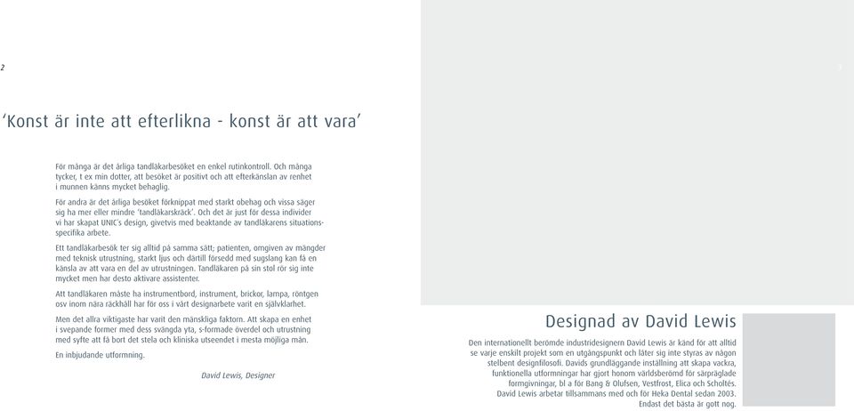 För andra är det årliga besöket förknippat med starkt obehag och vissa säger sig ha mer eller mindre tandläkarskräck.