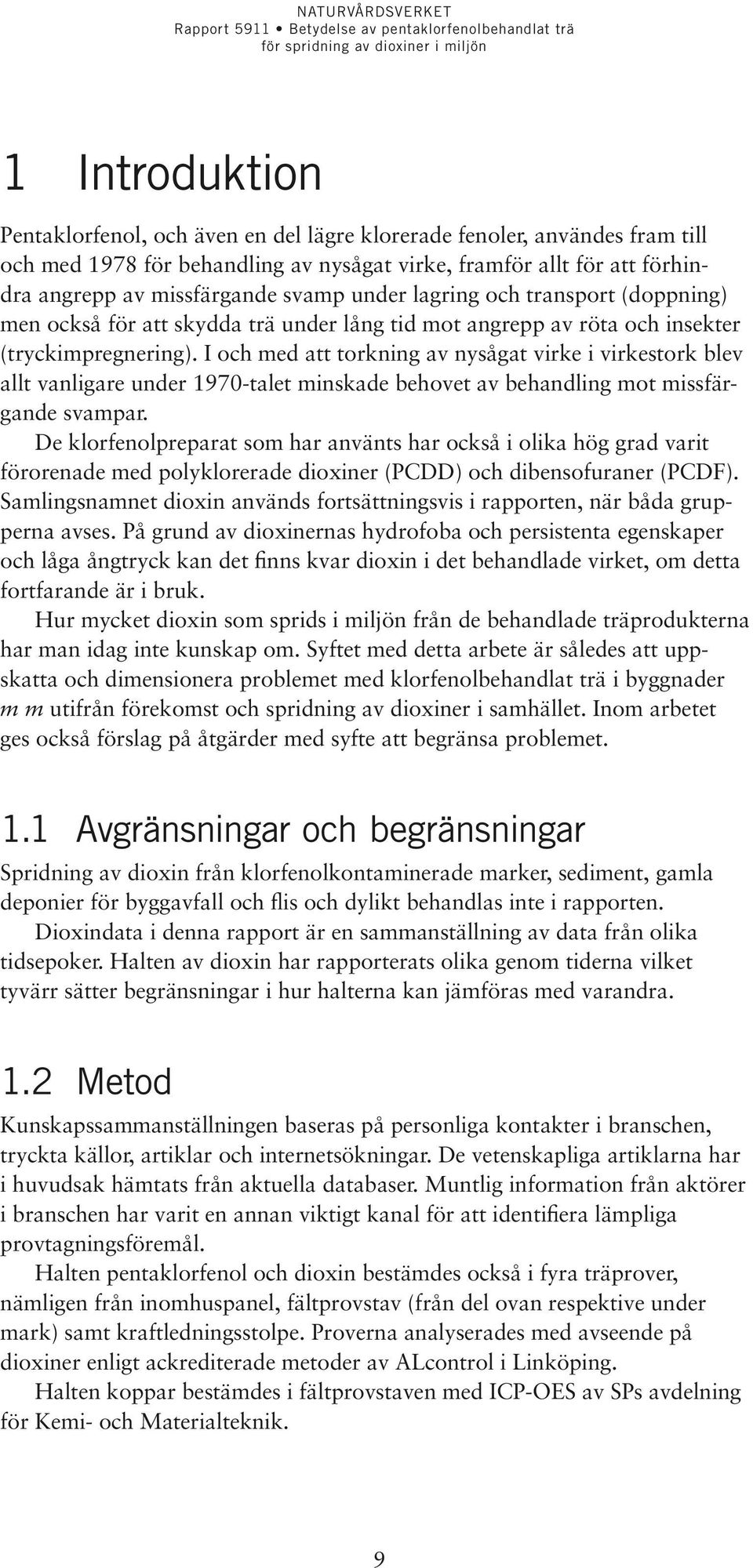 I och med att torkning av nysågat virke i virkestork blev allt vanligare under 1970-talet minskade behovet av behandling mot missfärgande svampar.