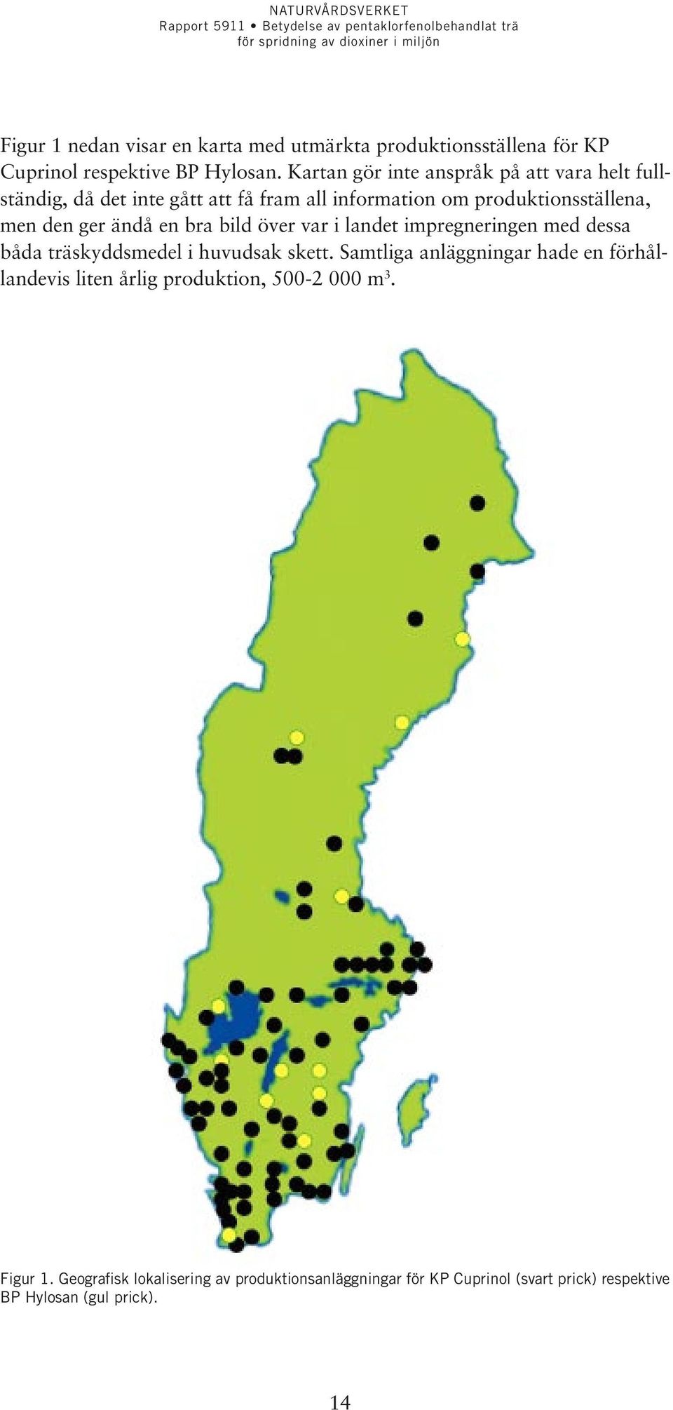 ändå en bra bild över var i landet impregneringen med dessa båda träskyddsmedel i huvudsak skett.