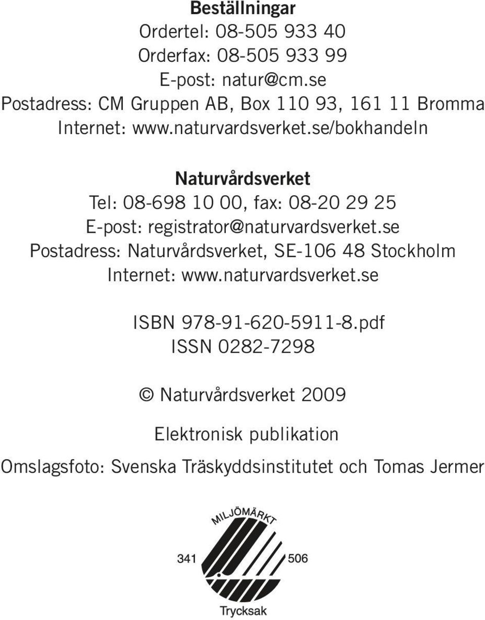 se/bokhandeln Naturvårdsverket Tel: 08-698 10 00, fax: 08-20 29 25 E-post: registrator@naturvardsverket.