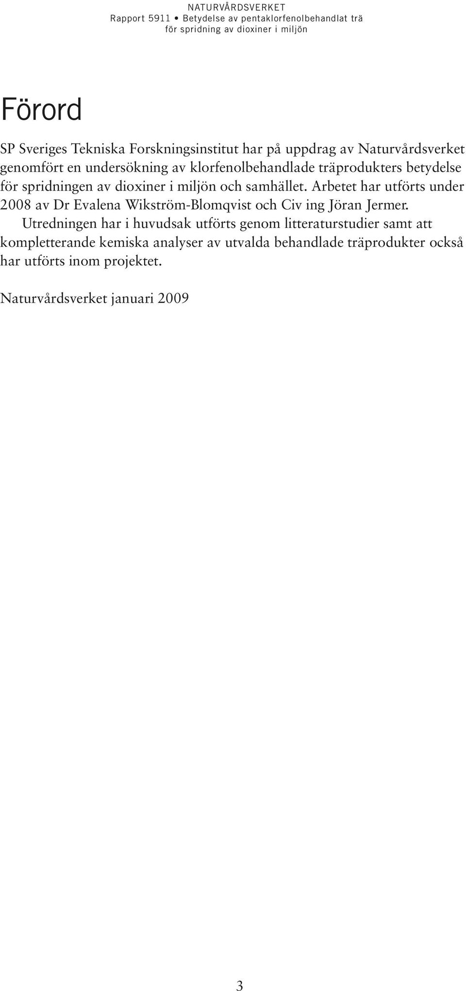 Arbetet har utförts under 2008 av Dr Evalena Wikström-Blomqvist och Civ ing Jöran Jermer.
