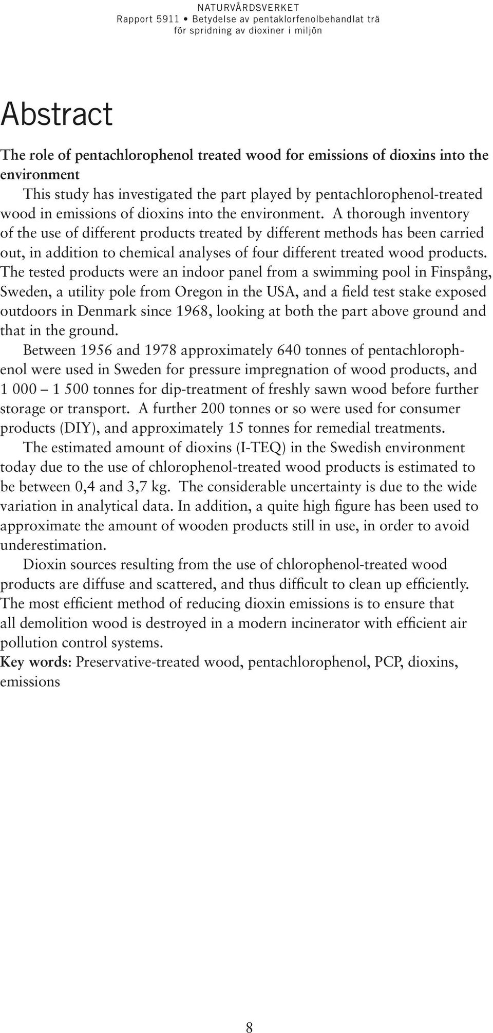 The tested products were an indoor panel from a swimming pool in Finspång, Sweden, a utility pole from Oregon in the USA, and a field test stake exposed outdoors in Denmark since 1968, looking at