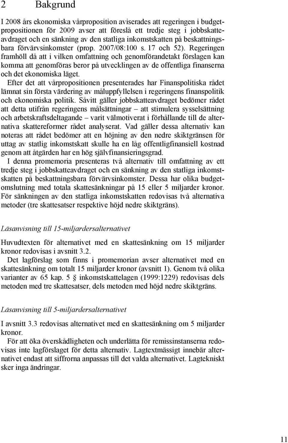 Regeringen framhöll då att i vilken omfattning och genomförandetakt förslagen kan komma att genomföras beror på utvecklingen av de offentliga finanserna och det ekonomiska läget.