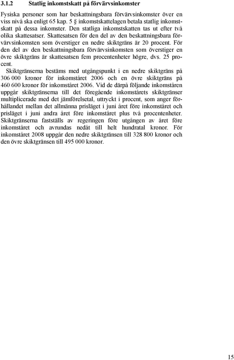 Skattesatsen för den del av den beskattningsbara förvärvsinkomsten som överstiger en nedre skiktgräns är 20 procent.