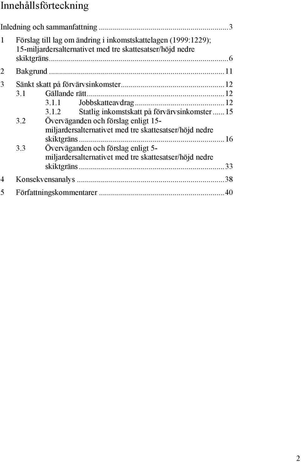 ..11 3 Sänkt skatt på förvärvsinkomster...12 3.1 Gällande rätt...12 3.1.1 Jobbskatteavdrag...12 3.1.2 Statlig inkomstskatt på förvärvsinkomster...15 3.