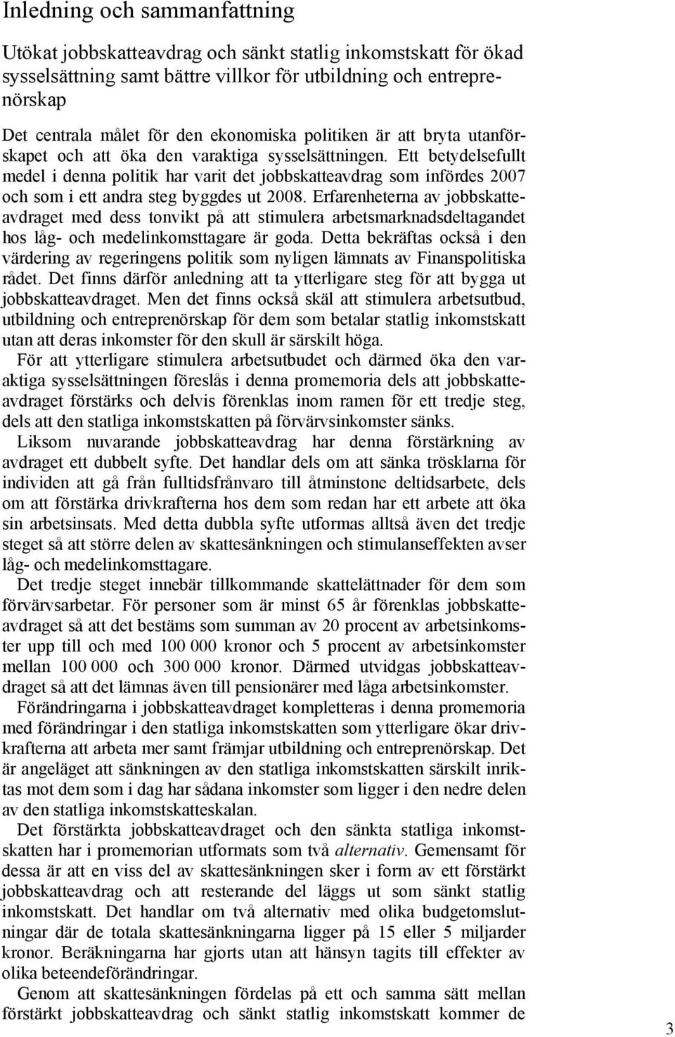 Ett betydelsefullt medel i denna politik har varit det jobbskatteavdrag som infördes 2007 och som i ett andra steg byggdes ut 2008.