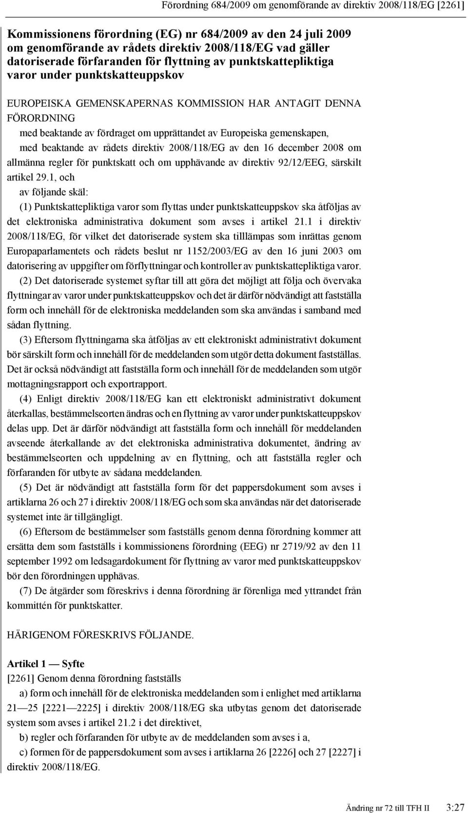 Europeiska gemenskapen, med beaktande av rådets direktiv 2008/118/EG av den 16 december 2008 om allmänna regler för punktskatt och om upphävande av direktiv 92/12/EEG, särskilt artikel 29.