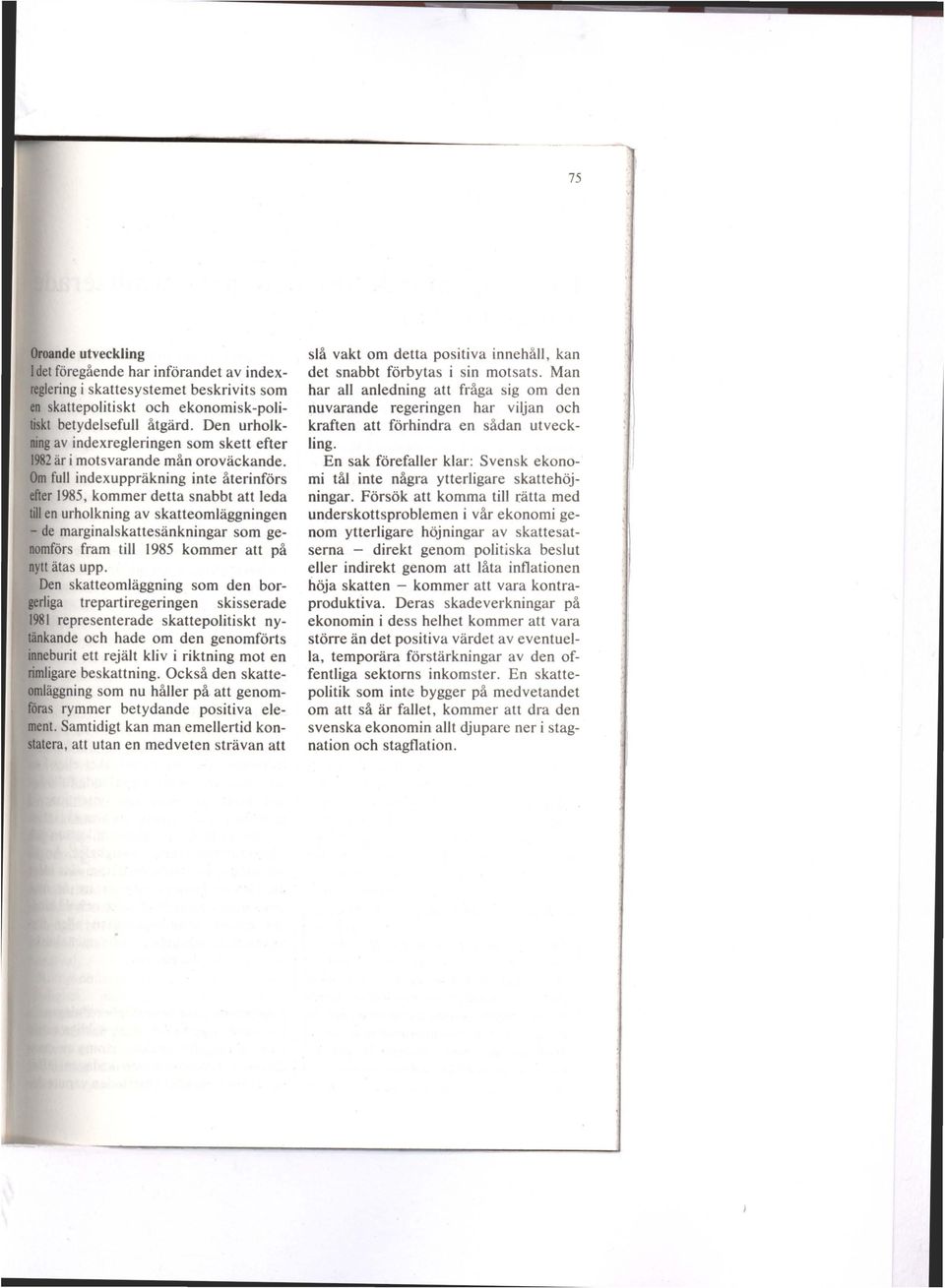 Om full indexuppräkning inte återinförs efter 1985, kommer detta snabbt att leda till en urholkning av skatteomläggningen - de marginalskattesänkningar som genomförs fram till 1985 kommer att på nytt