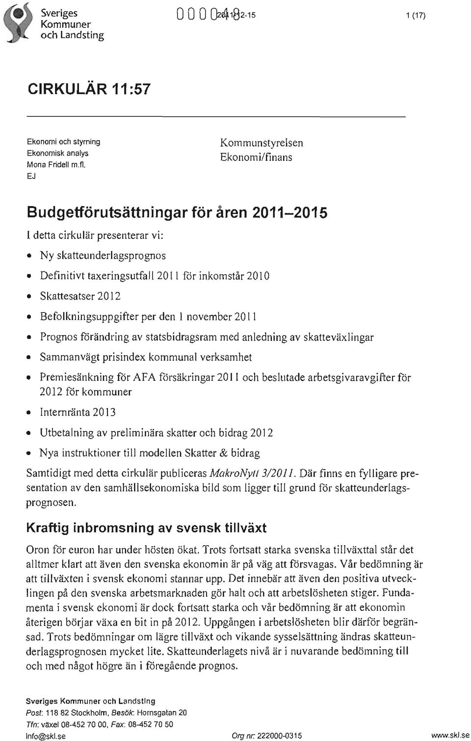Skattesatser 20 12 Befolkningsuppgifter per den I november 20 I I Prognos forändring av statsbidragsram med anledning av skatteväxlingar Sammanvägt prisindex kommunal verksamhet Premiesänkning for