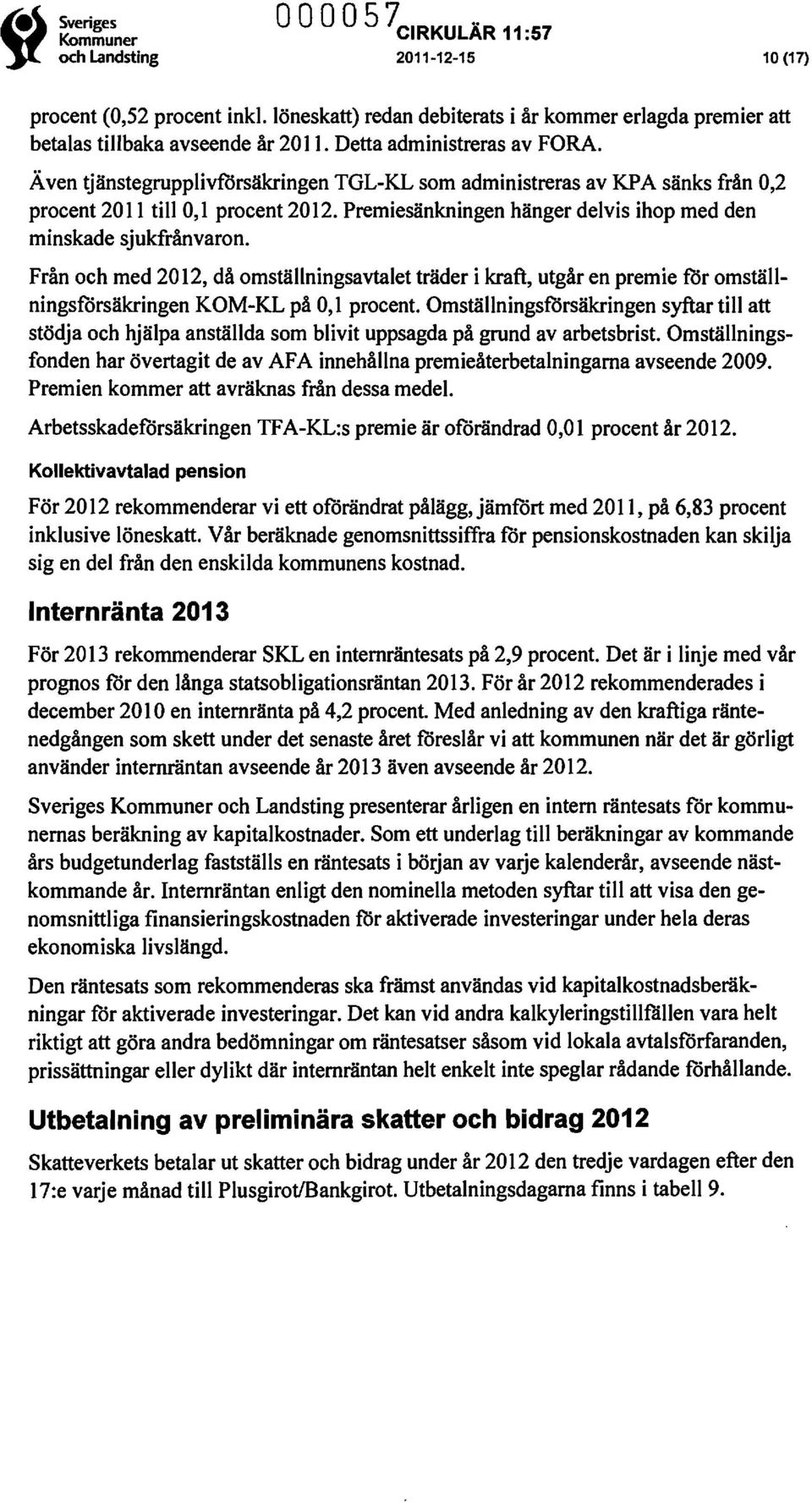 Från och med 2012, då omställningsavtalet träder i kraft, utgår en premie for omställningsforsäkringen KOM-KL på O, l procent.
