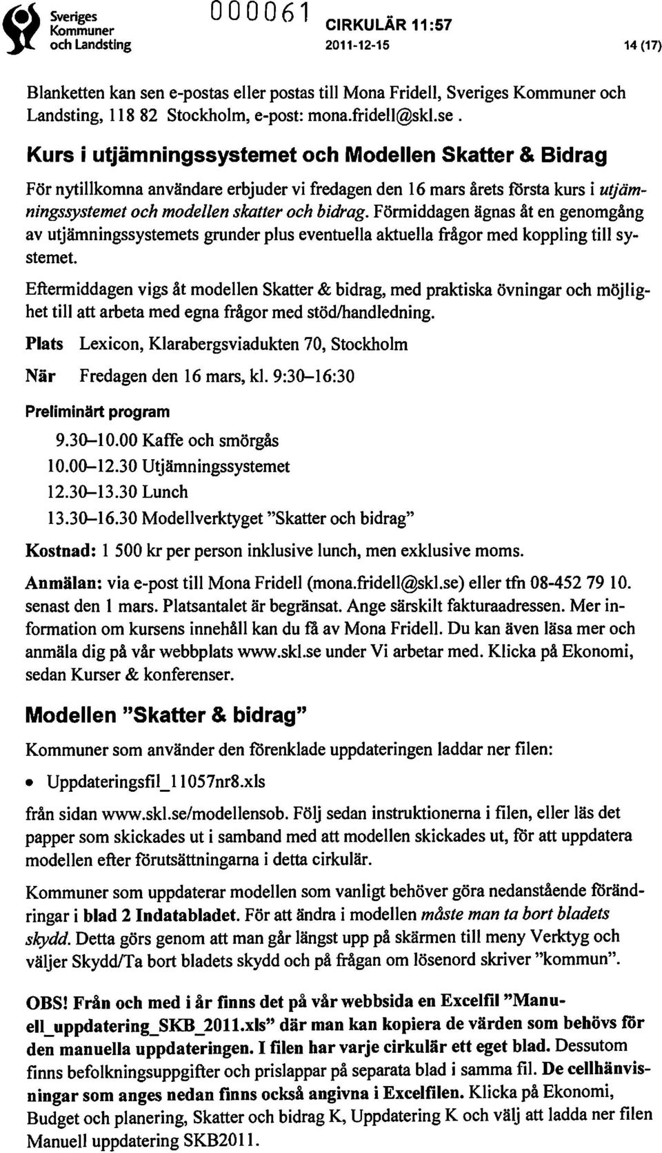 Kurs i utjämningssystemet och Modellen Skatter & Bidrag För nytillkomna användare erbjuder vi fredagen den 16 mars årets forsta kurs i utjämningssystemet och modellen skatter och bidrag.