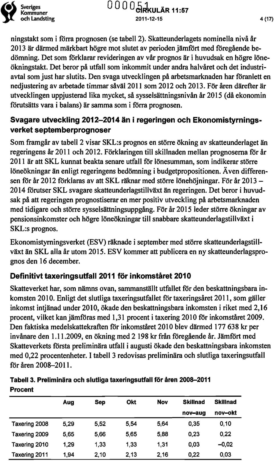 Det som förklarar revideringen av vår prognos är i huvudsak en högre löneökningstakt. Det beror på utfall som inkommit under andra halvåret och det industriavtal som just har slutits.