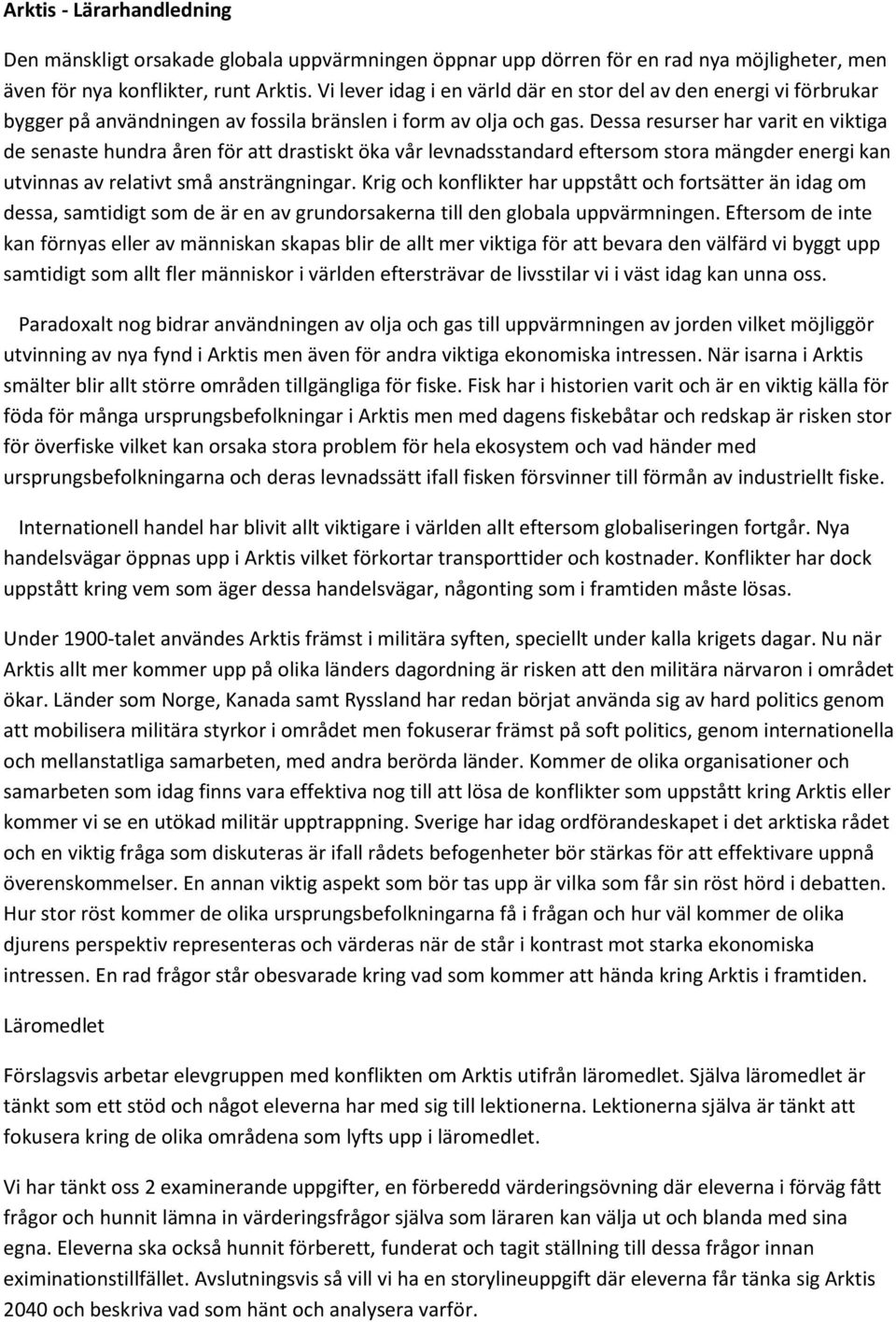 Dessa resurser har varit en viktiga de senaste hundra åren för att drastiskt öka vår levnadsstandard eftersom stora mängder energi kan utvinnas av relativt små ansträngningar.