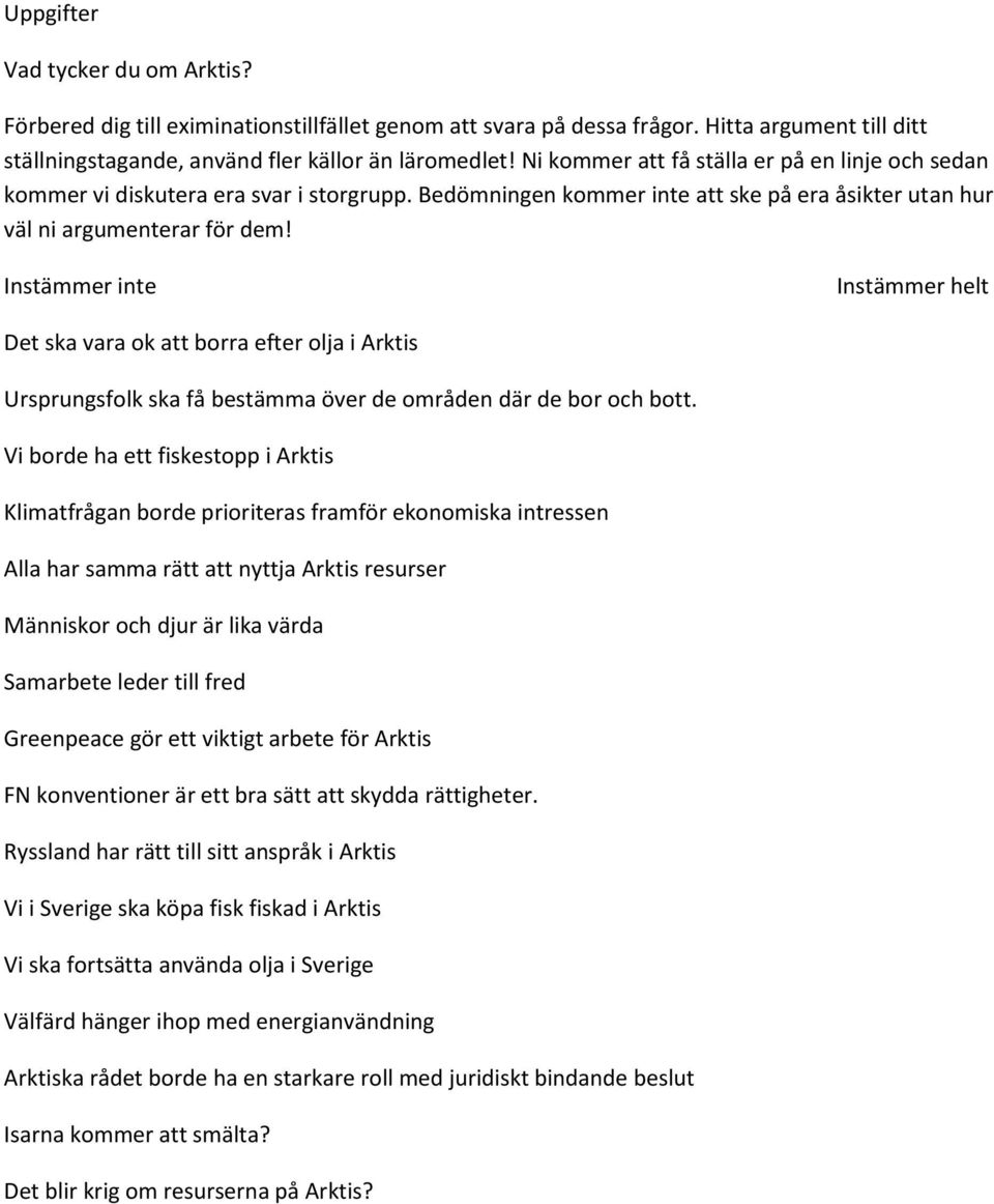 Instämmer inte Instämmer helt Det ska vara ok att borra efter olja i Arktis Ursprungsfolk ska få bestämma över de områden där de bor och bott.