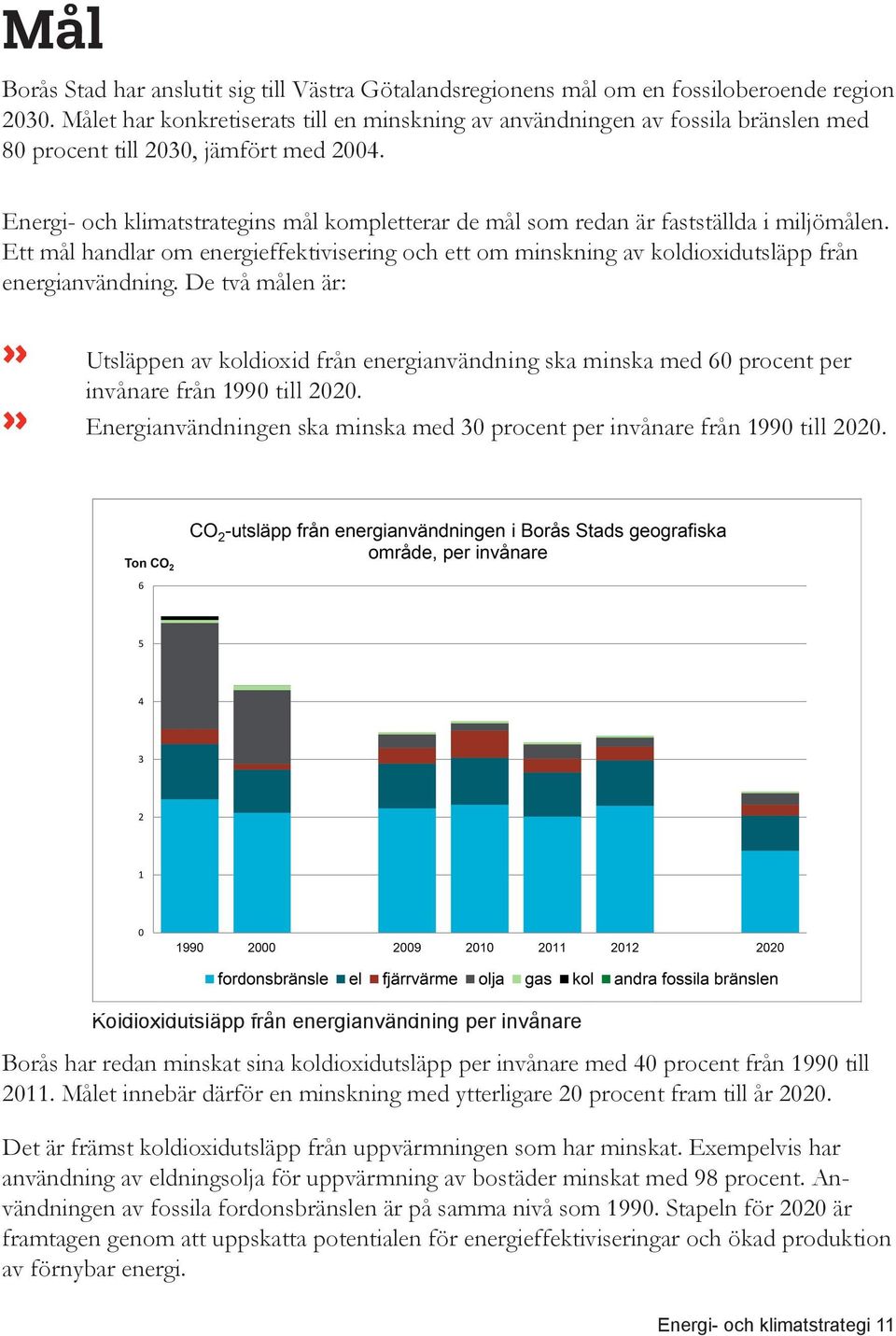 Energi- och klimatstrategins mål kompletterar de mål som redan är fastställda i miljömålen. Ett mål handlar om energieffektivisering och ett om minskning av koldioxidutsläpp från energianvändning.