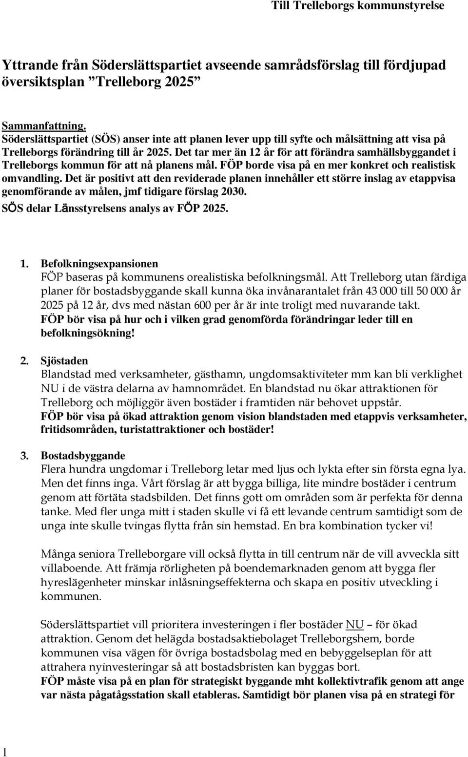Det tar mer än 12 år för att förändra samhällsbyggandet i Trelleborgs kommun för att nå planens mål. FÖP borde visa på en mer konkret och realistisk omvandling.