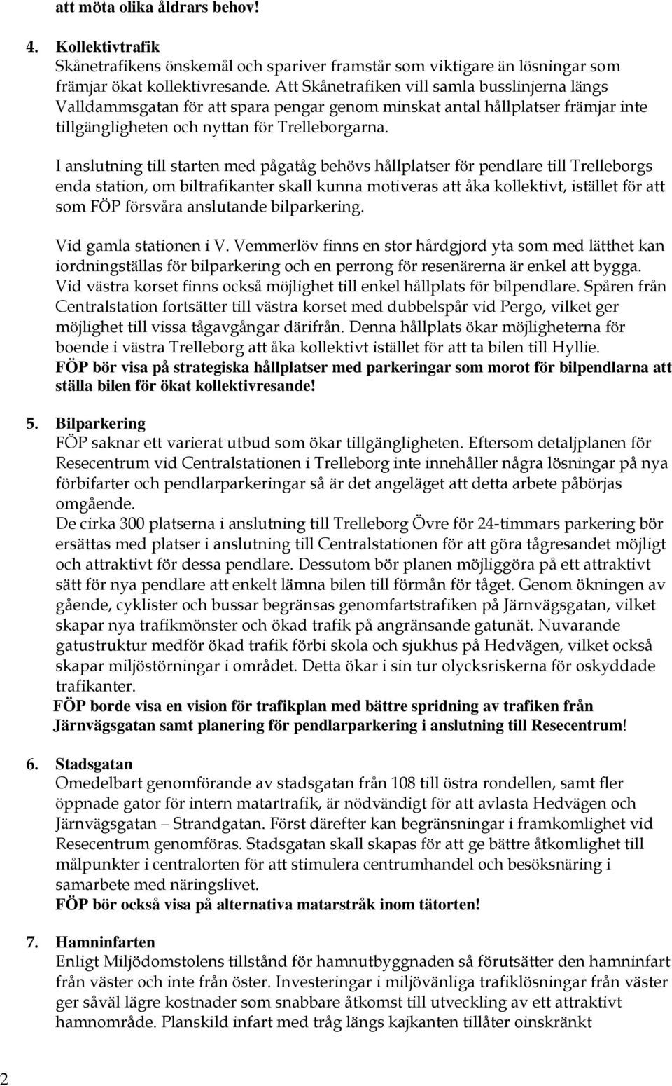 I anslutning till starten med pågatåg behövs hållplatser för pendlare till Trelleborgs enda station, om biltrafikanter skall kunna motiveras att åka kollektivt, istället för att som FÖP försvåra