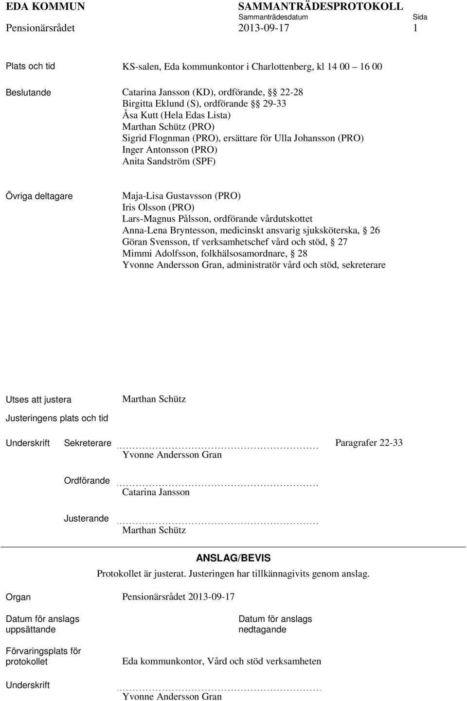 Olsson (PRO) Lars-Magnus Pålsson, ordförande vårdutskottet Anna-Lena Bryntesson, medicinskt ansvarig sjuksköterska, 26 Göran Svensson, tf verksamhetschef vård och stöd, 27 Mimmi Adolfsson,
