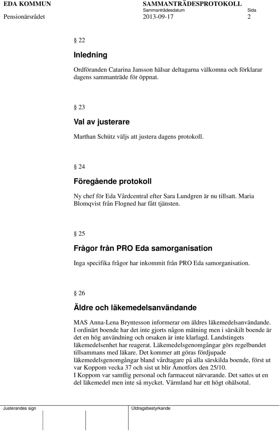 Maria Blomqvist från Flogned har fått tjänsten. 25 Frågor från PRO Eda samorganisation Inga specifika frågor har inkommit från PRO Eda samorganisation.