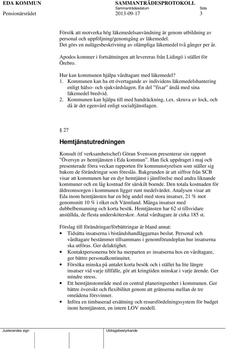 Hur kan kommunen hjälpa vårdtagare med läkemedel? 1. Kommunen kan ha ett övertagande av individens läkemedelshantering enligt hälso- och sjukvårdslagen. En del fixar ändå med sina läkemedel bredvid.