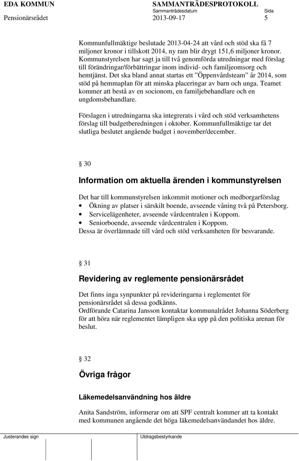 Det ska bland annat startas ett Öppenvårdsteam år 2014, som stöd på hemmaplan för att minska placeringar av barn och unga.