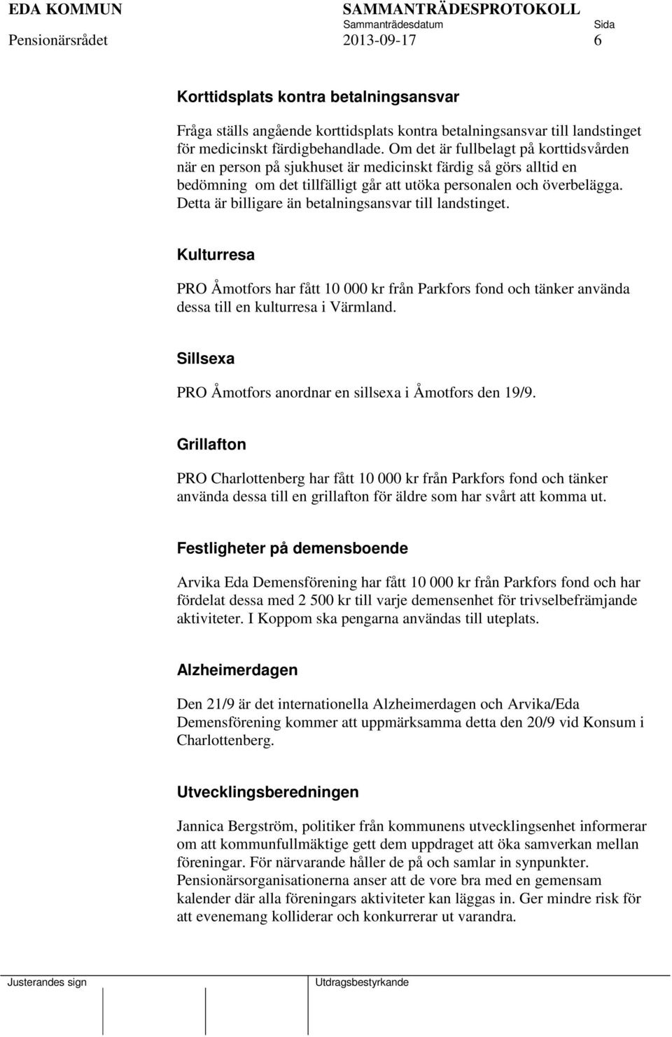 Detta är billigare än betalningsansvar till landstinget. Kulturresa PRO Åmotfors har fått 10 000 kr från Parkfors fond och tänker använda dessa till en kulturresa i Värmland.