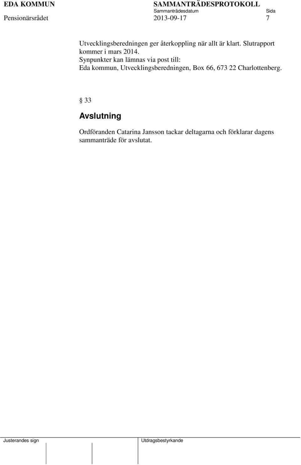 Synpunkter kan lämnas via post till: Eda kommun, Utvecklingsberedningen, Box 66,
