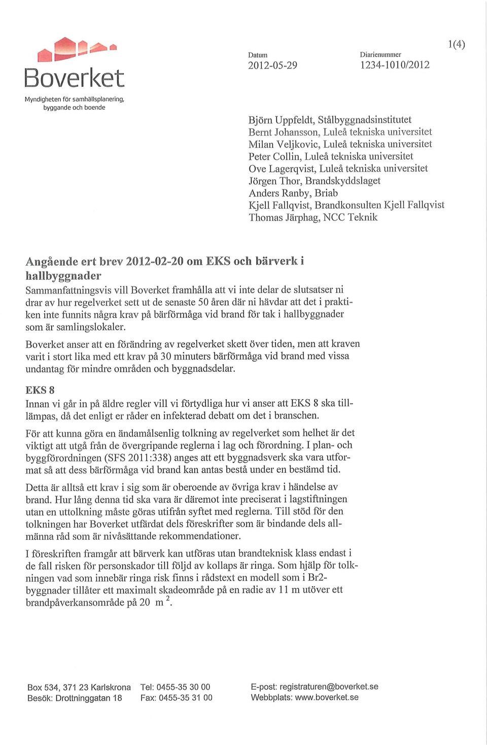 Brandkonsulten Kjell Fallqvist Thomas Järphag, NCC Teknik 1 Angående ert brev 2012-02-20 om EKS och bärverk i hallbyggnader Sammanfattningsvis vill Boverket framhålla att vi inte delar de slutsatser