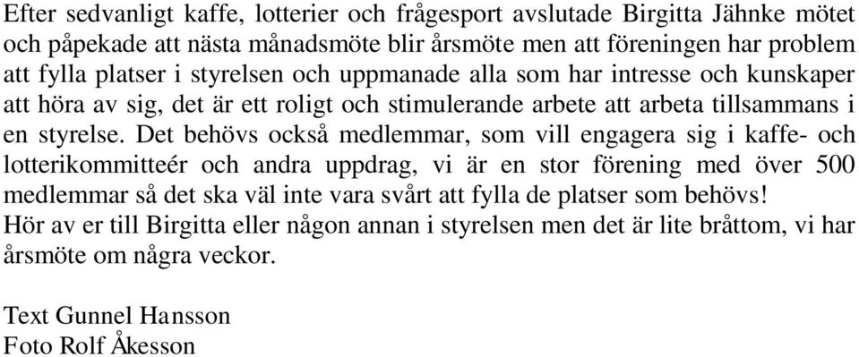 Det behövs också medlemmar, som vill engagera sig i kaffe- och lotterikommitteér och andra uppdrag, vi är en stor förening med över 500 medlemmar så det ska väl inte vara