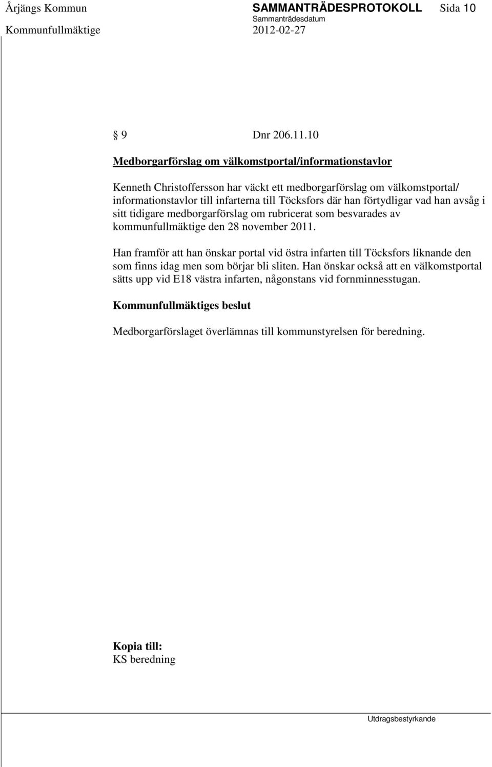 Töcksfors där han förtydligar vad han avsåg i sitt tidigare medborgarförslag om rubricerat som besvarades av kommunfullmäktige den 28 november 2011.