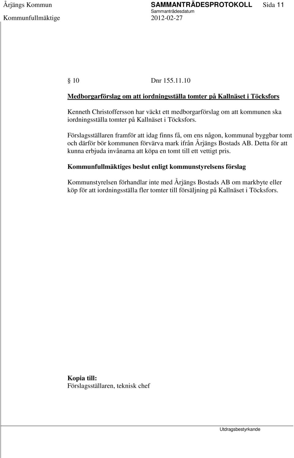 10 Medborgarförslag om att iordningsställa tomter på Kallnäset i Töcksfors Kenneth Christoffersson har väckt ett medborgarförslag om att kommunen ska iordningsställa tomter på