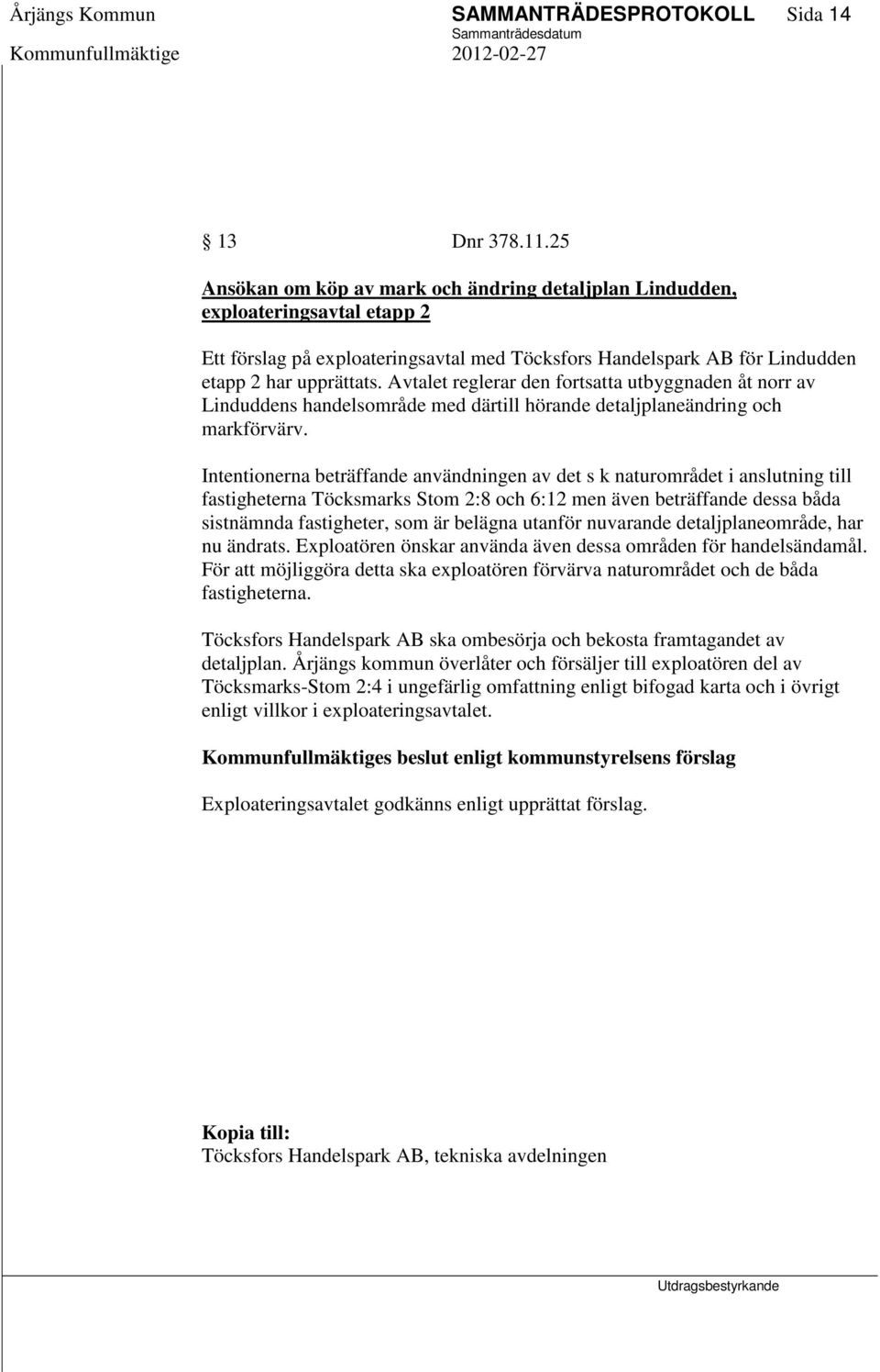 Avtalet reglerar den fortsatta utbyggnaden åt norr av Linduddens handelsområde med därtill hörande detaljplaneändring och markförvärv.
