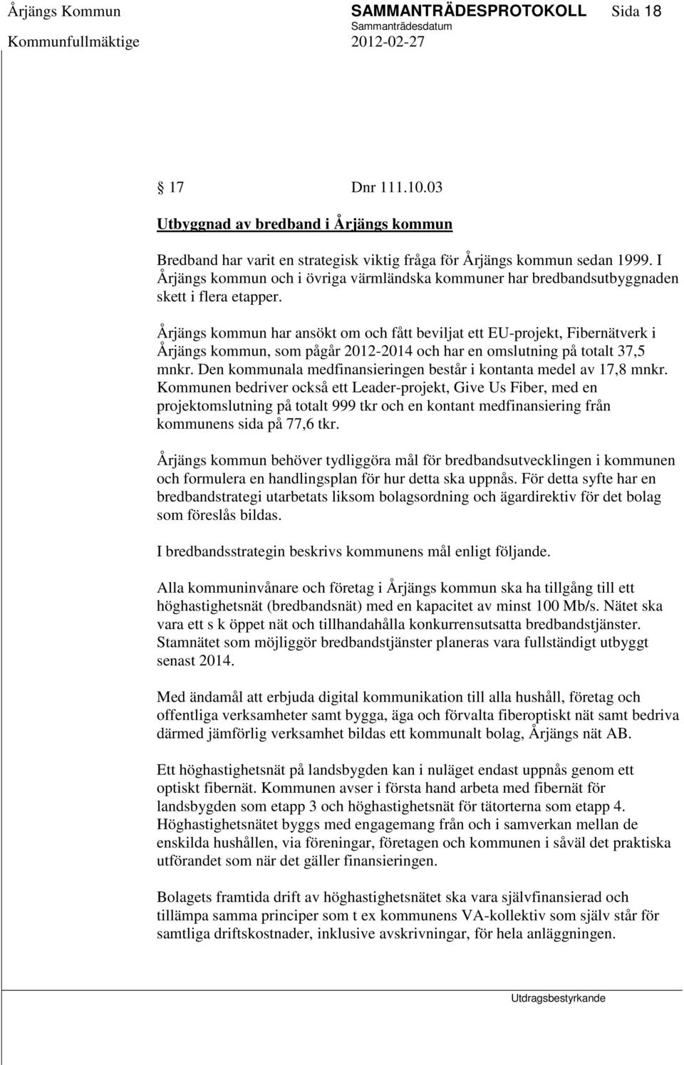 Årjängs kommun har ansökt om och fått beviljat ett EU-projekt, Fibernätverk i Årjängs kommun, som pågår 2012-2014 och har en omslutning på totalt 37,5 mnkr.