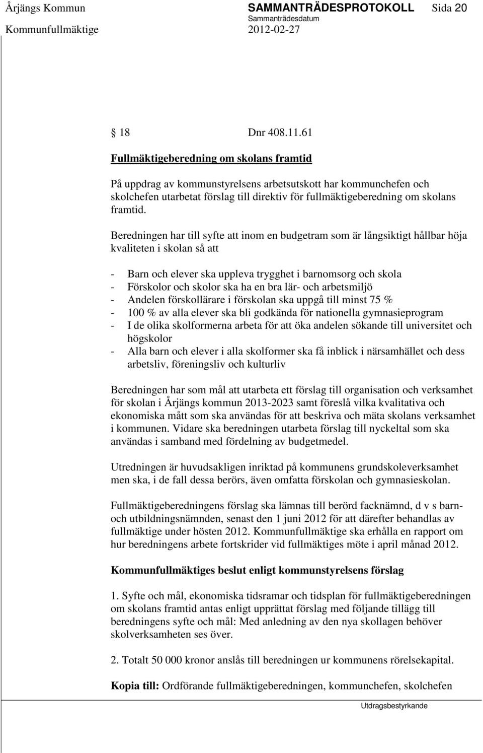 Beredningen har till syfte att inom en budgetram som är långsiktigt hållbar höja kvaliteten i skolan så att - Barn och elever ska uppleva trygghet i barnomsorg och skola - Förskolor och skolor ska ha