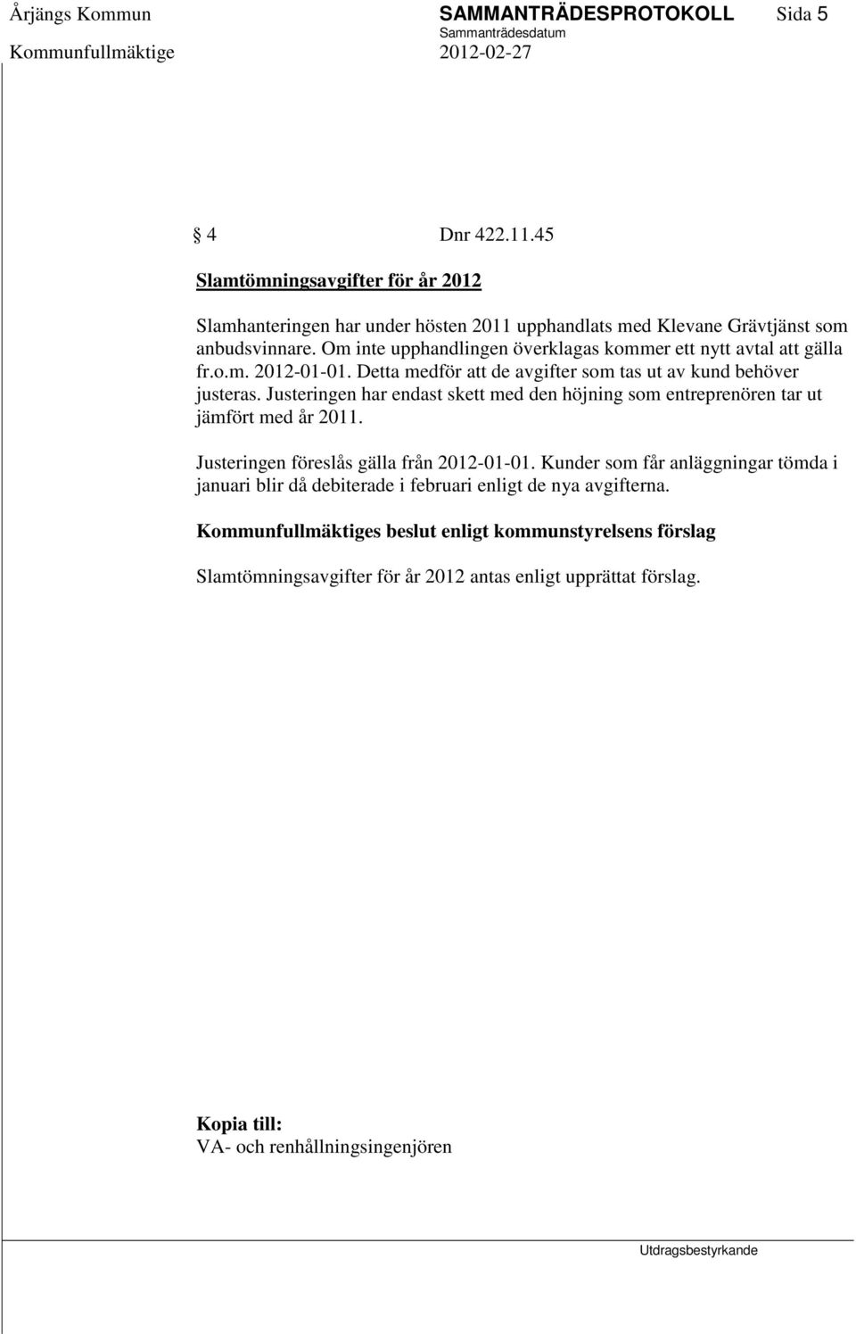 Om inte upphandlingen överklagas kommer ett nytt avtal att gälla fr.o.m. 2012-01-01. Detta medför att de avgifter som tas ut av kund behöver justeras.