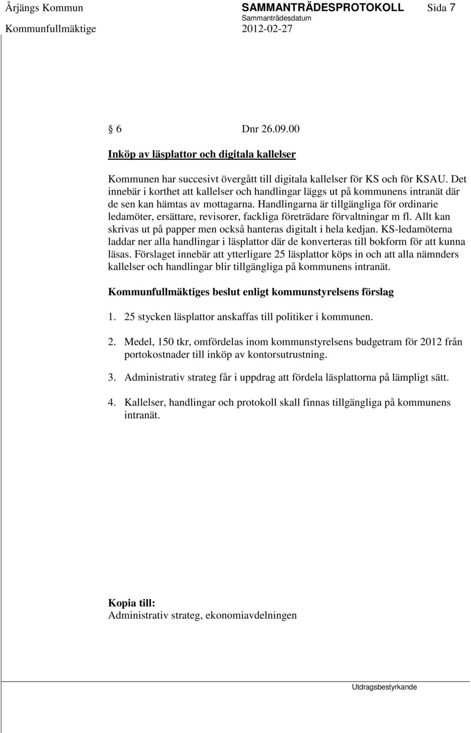 Handlingarna är tillgängliga för ordinarie ledamöter, ersättare, revisorer, fackliga företrädare förvaltningar m fl. Allt kan skrivas ut på papper men också hanteras digitalt i hela kedjan.