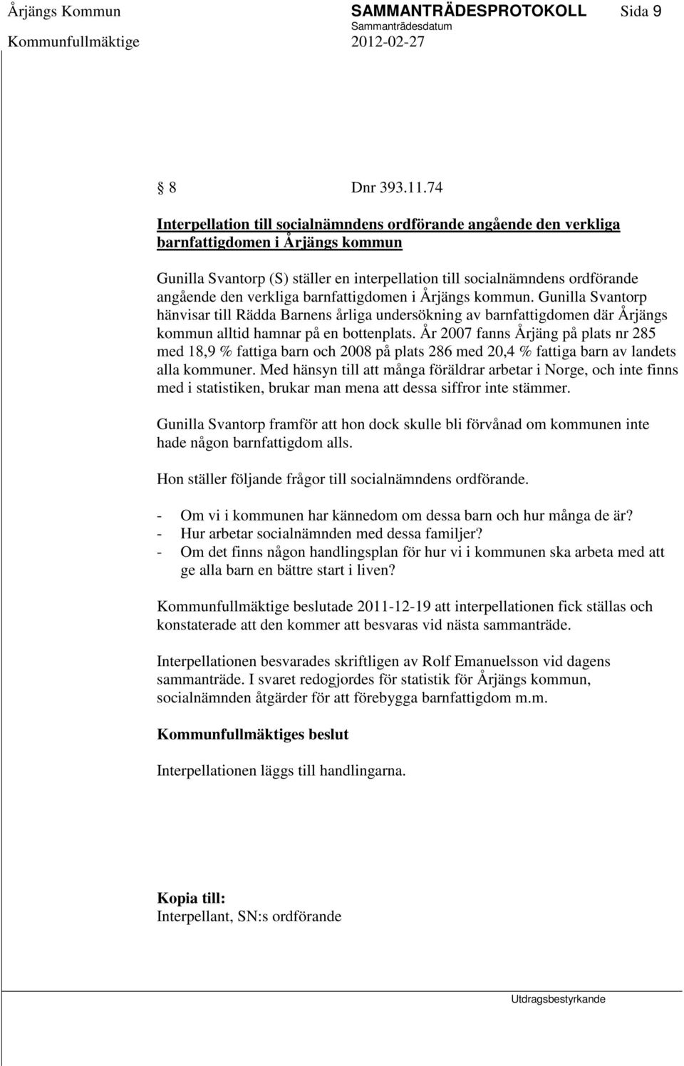 verkliga barnfattigdomen i Årjängs kommun. Gunilla Svantorp hänvisar till Rädda Barnens årliga undersökning av barnfattigdomen där Årjängs kommun alltid hamnar på en bottenplats.