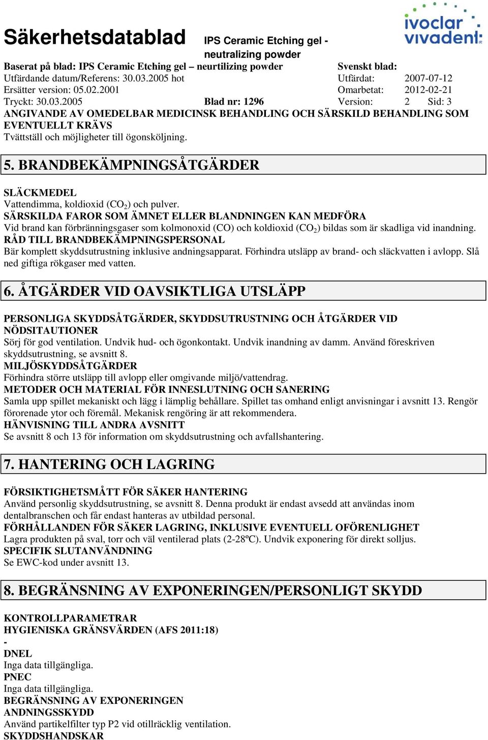 2005 Blad nr: 1296 Version: 2 Sid: 3 ANGIVANDE AV OMEDELBAR MEDICINSK BEHANDLING OCH SÄRSKILD BEHANDLING SOM EVENTUELLT KRÄVS Tvättställ och möjligheter till ögonsköljning. 5.